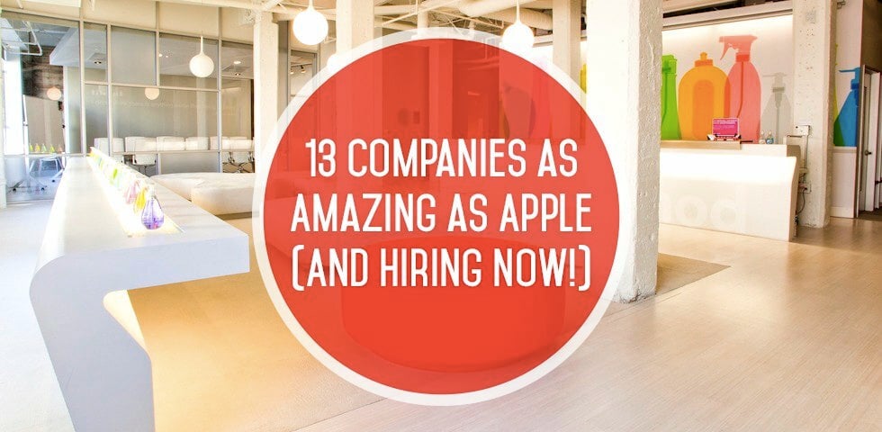 13 Companies as Amazing as Apple (and Hiring Now!)