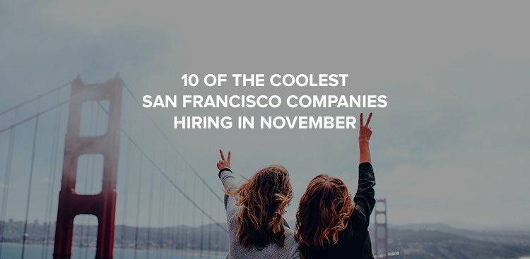 10 of the Coolest San Francisco Companies Hiring in November