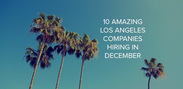 10 Amazing Los Angeles Companies Hiring in December